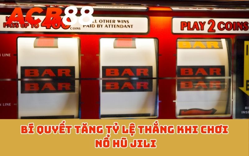 Bí quyết tăng tỷ lệ thắng khi chơi nổ hũ JILI