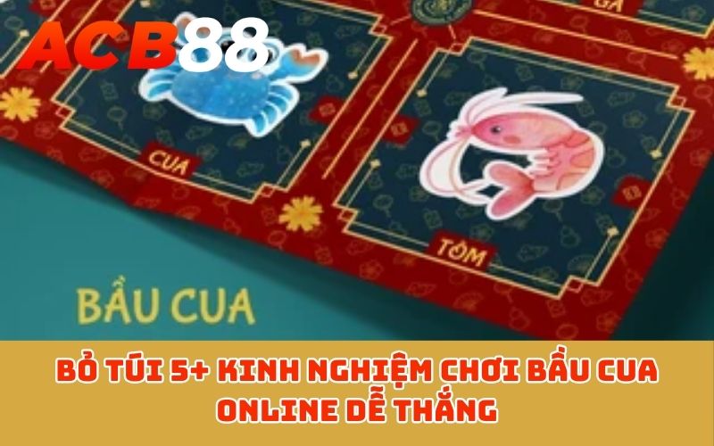 Bỏ túi 5+ kinh nghiệm chơi Bầu Cua Online dễ thắng