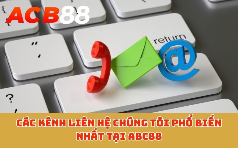 Các kênh liên hệ chúng tôi phổ biến nhất tại ABC88