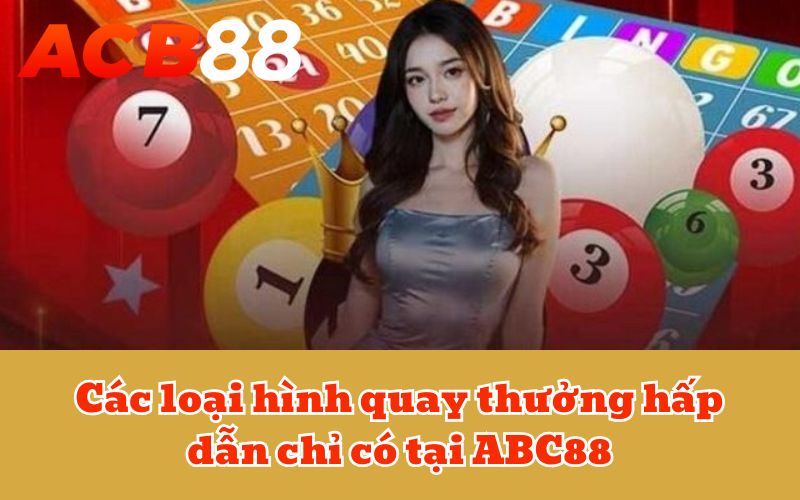 Các loại hình quay thưởng hấp dẫn chỉ có tại ABC88