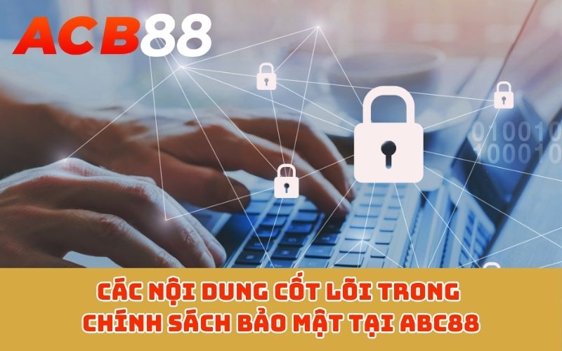 Các nội dung cốt lõi trong chính sách bảo mật tại ABC88
