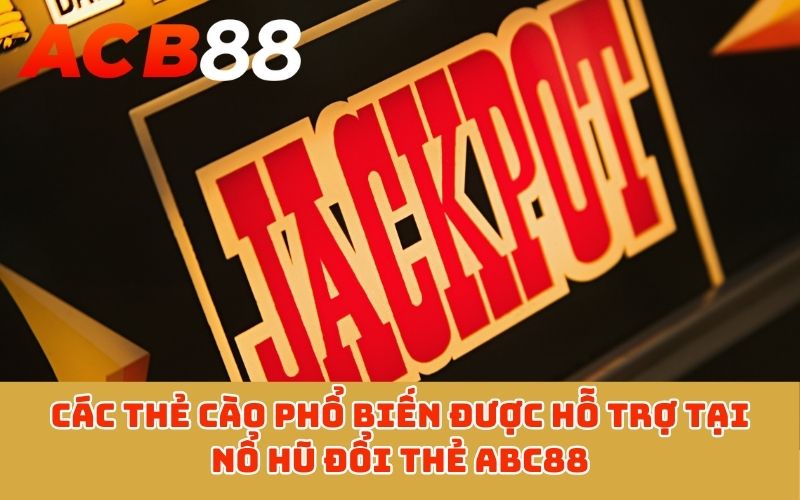 Các thẻ cào phổ biến được hỗ trợ tại nổ hũ đổi thẻ ABC88