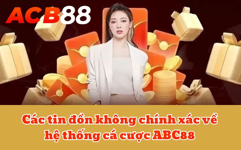 Các tin đồn không chính xác về hệ thống cá cược ABC88