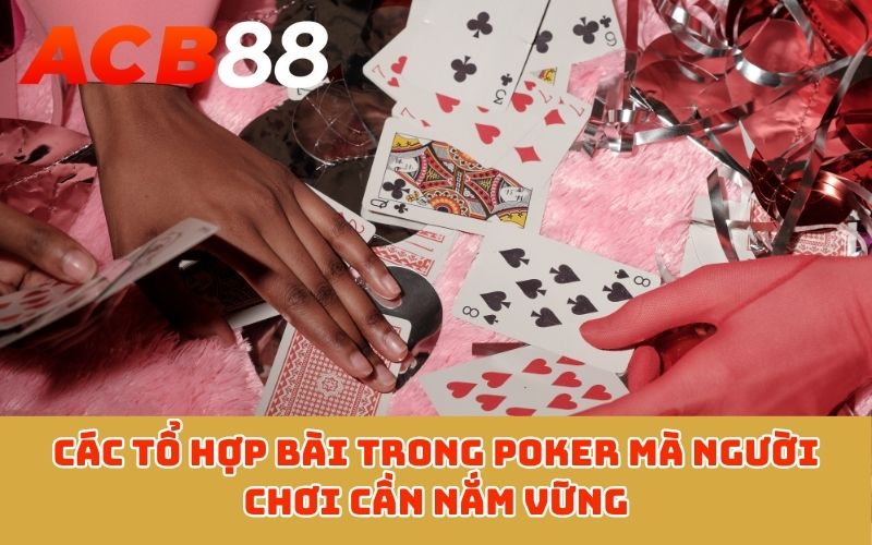 Các tổ hợp bài trong Poker mà người chơi cần nắm vững