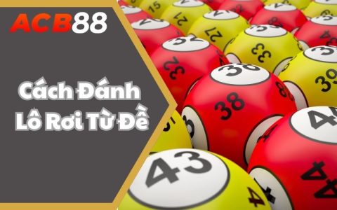 Cách Đánh Lô Rơi Từ Đề Chuẩn Không Cần Chỉnh Từ ABC88