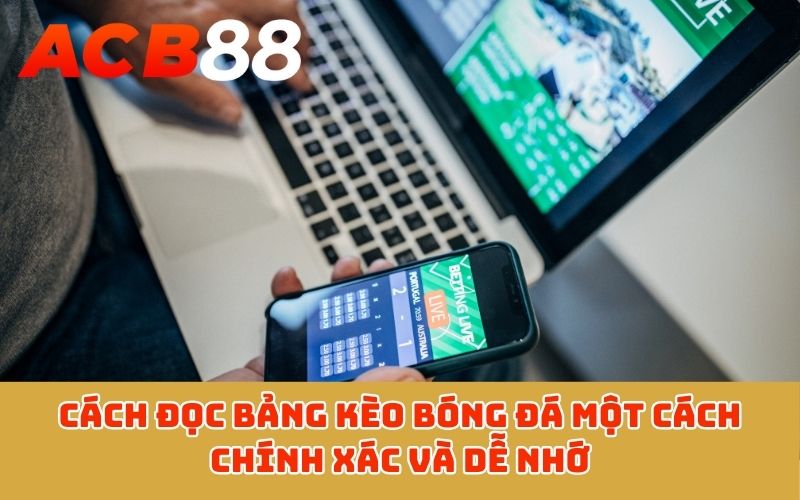 Cách đọc bảng kèo bóng đá một cách chính xác và dễ nhớ