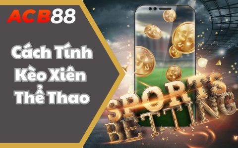 Cách Tính Kèo Xiên Thể Thao Đơn Giản Nhất Cho Tân Thủ ABC88
