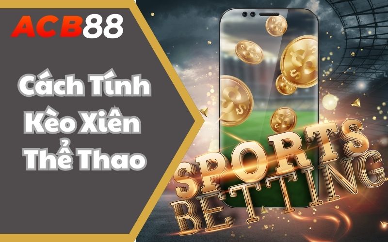 Cách Tính Kèo Xiên Thể Thao Đơn Giản Nhất Cho Tân Thủ ABC88
