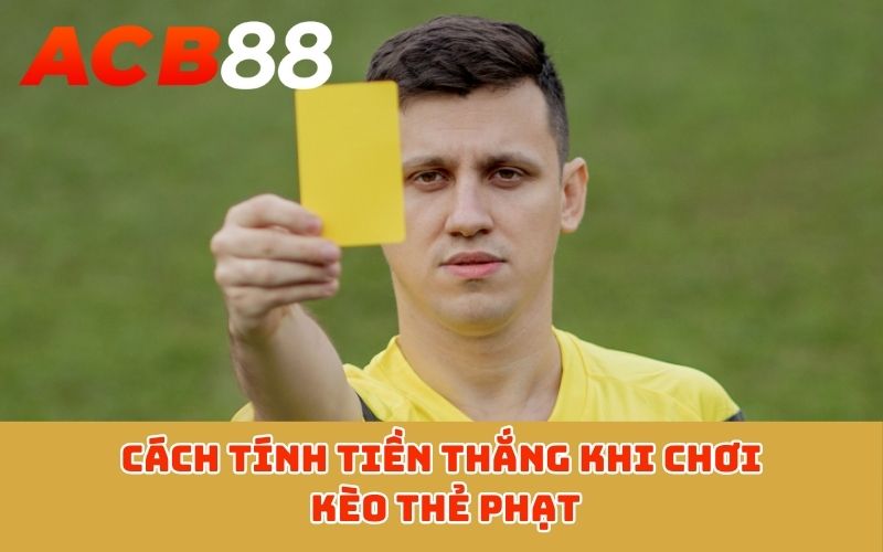 Cách tính tiền thắng khi chơi kèo thẻ phạt