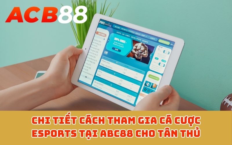 Chi tiết cách tham gia cá cược Esports tại ABC88 cho tân thủ