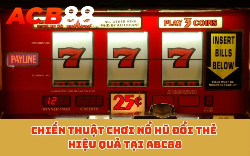 Chiến thuật chơi nổ hũ đổi thẻ hiệu quả tại ABC88