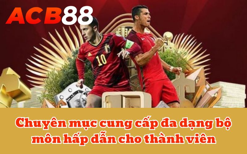 Chuyên mục cung cấp đa dạng bộ môn hấp dẫn cho thành viên