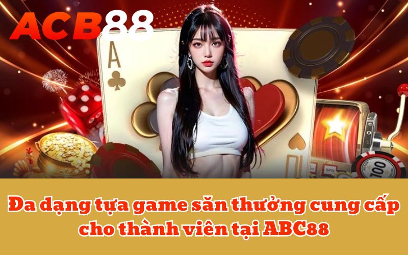 Đa dạng tựa game săn thưởng cung cấp cho thành viên tại ABC88