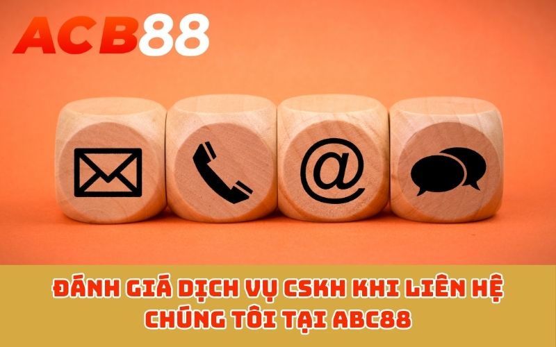 Đánh giá dịch vụ CSKH khi liên hệ chúng tôi tại ABC88
