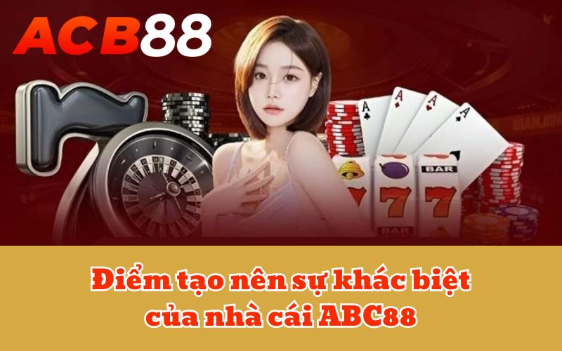 Điểm tạo nên sự khác biệt của nhà cái ABC88