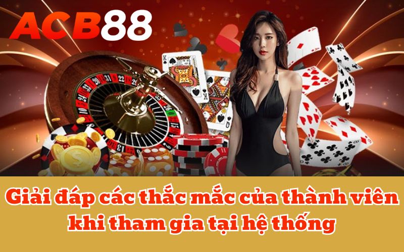 Giải đáp các thắc mắc của thành viên khi tham gia tại hệ thống