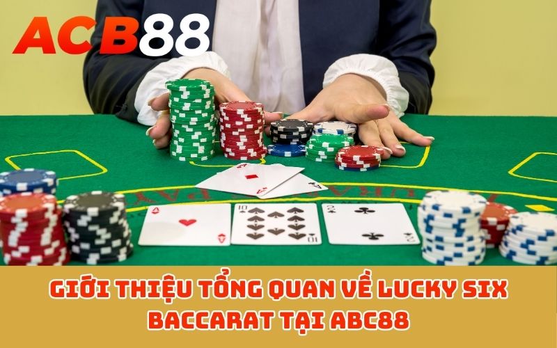 Giới thiệu tổng quan về Lucky Six Baccarat tại ABC88