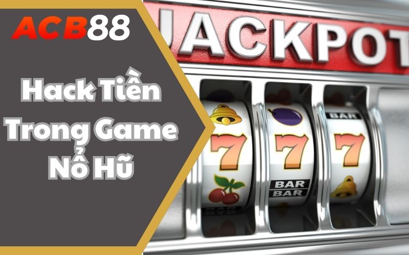 Hack Tiền Trong Game Nổ Hũ Có Khó Không? Chia Sẻ Từ ABC88