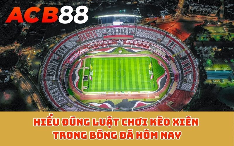 Hiểu đúng luật chơi kèo xiên trong bóng đá hôm nay