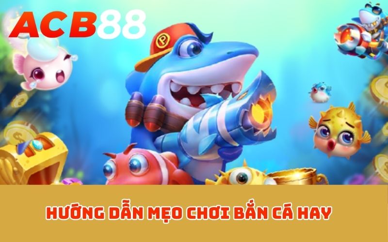 Hướng dẫn mẹo chơi bắn cá hay