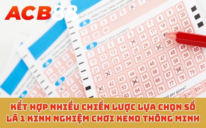 Kết hợp nhiều chiến lược lựa chọn số là 1 kinh nghiệm chơi Keno thông minh