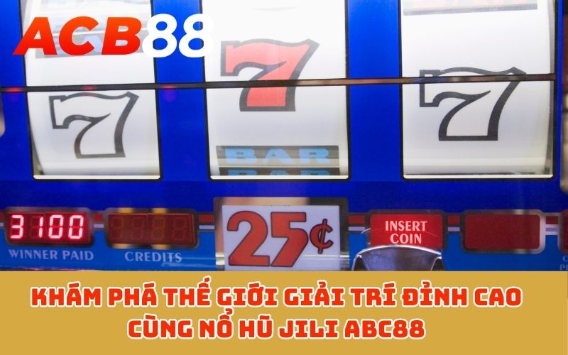Khám phá thế giới giải trí đỉnh cao cùng nổ hũ JILI ABC88