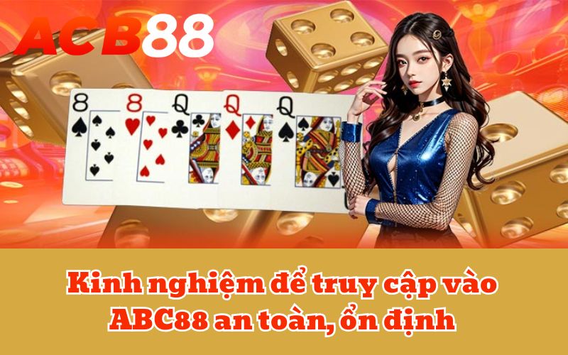 Kinh nghiệm để truy cập vào ABC88 an toàn, ổn định
