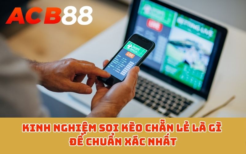 Kinh nghiệm soi kèo chẵn lẻ là gì để chuẩn xác nhất