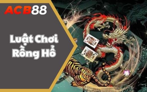 Luật Chơi Rồng Hổ - Cá Cược Cực Đã Cùng Cơ Hội Trúng Lớn
