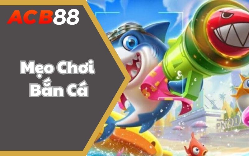 6 Mẹo Chơi Bắn Cá Giúp Anh Em Kiếm Được Nhiều Tiền
