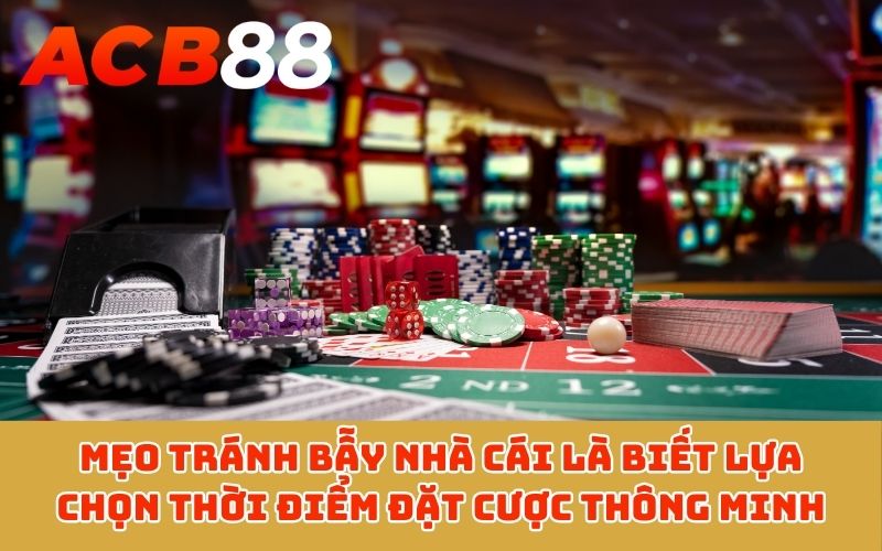 Mẹo tránh bẫy nhà cái là biết lựa chọn thời điểm đặt cược thông minh