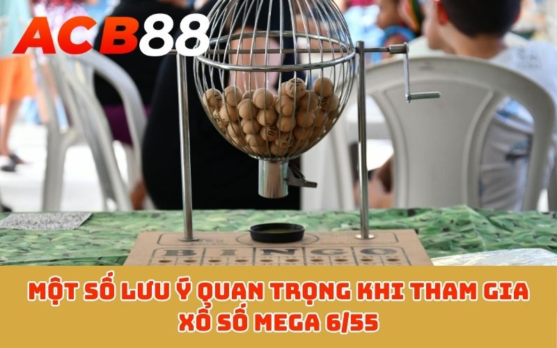 Một số lưu ý quan trọng khi tham gia xổ số Mega 6/55