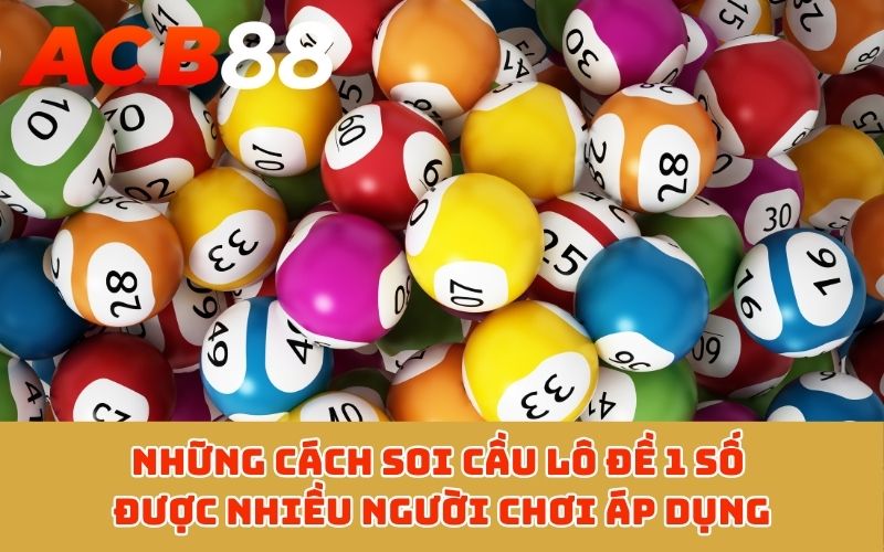Những cách soi cầu lô đề 1 số được nhiều người chơi áp dụng