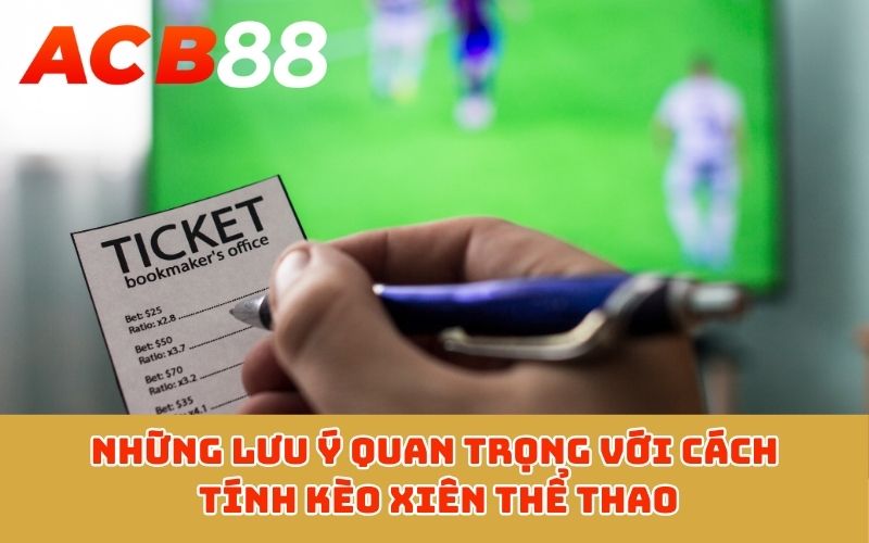 Những lưu ý quan trọng với cách tính kèo xiên thể thao