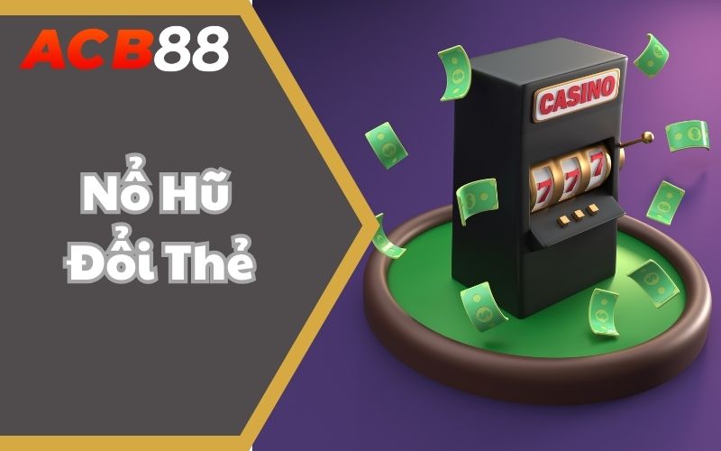 Nổ Hũ Đổi Thẻ Có Tại ABC88: Bí Kíp Săn Khủng, Đổi Thẻ Cực Đã