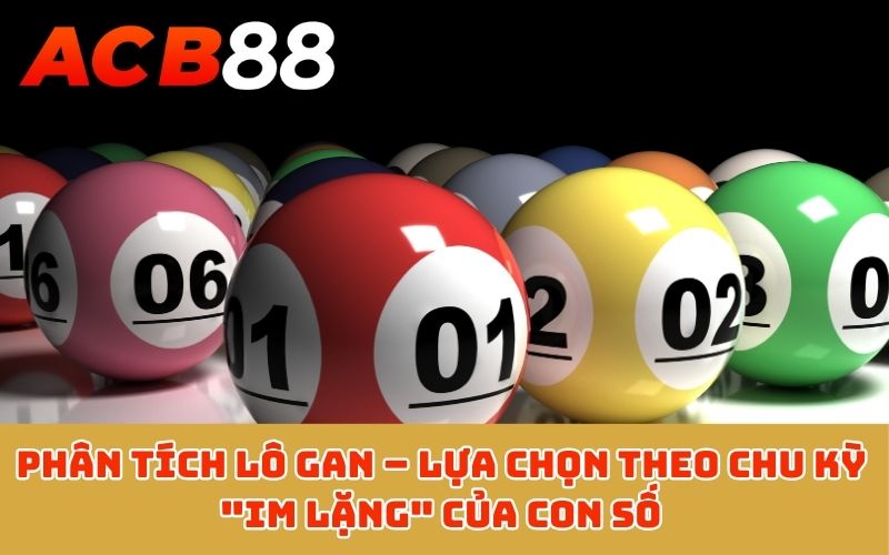 Phân tích lô gan – Lựa chọn theo chu kỳ "im lặng" của con số