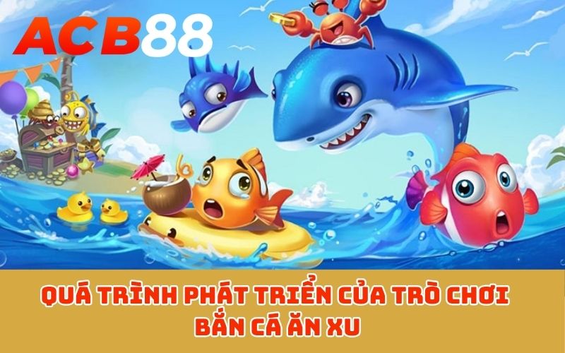 Quá trình phát triển của trò chơi bắn cá ăn xu