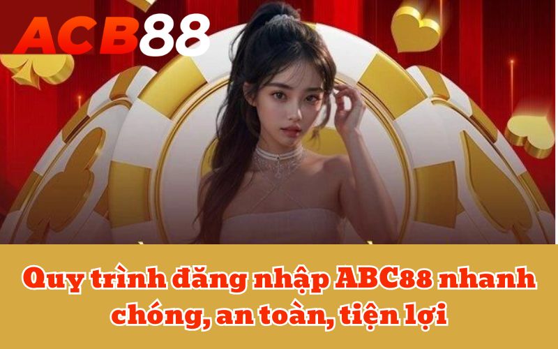Quy trình đăng nhập ABC88 nhanh chóng, an toàn, tiện lợi