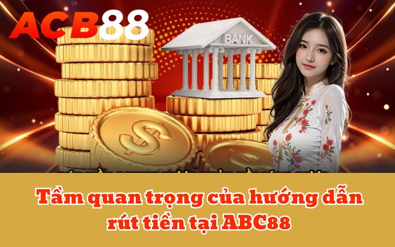 Tầm quan trọng của hướng dẫn rút tiền tại ABC88