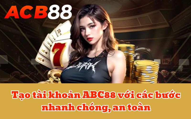 Tạo tài khoản ABC88 với các bước nhanh chóng, an toàn