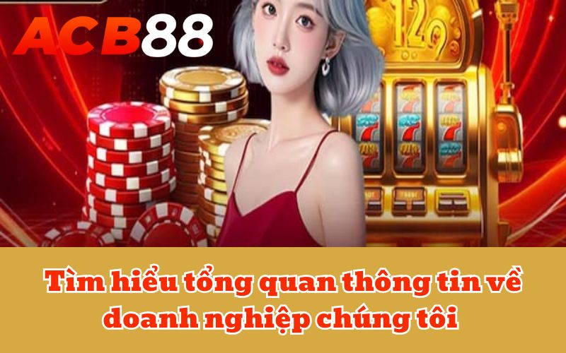 Tìm hiểu tổng quan thông tin về doanh nghiệp chúng tôi
