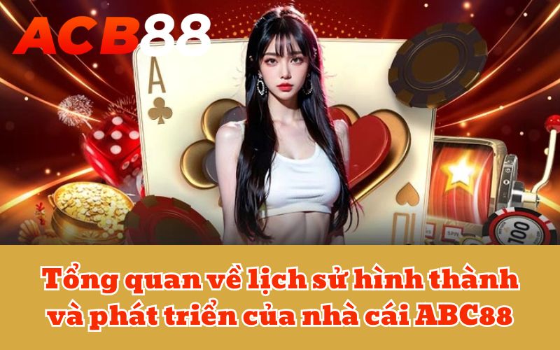 Tổng quan về lịch sử hình thành và phát triển của nhà cái ABC88