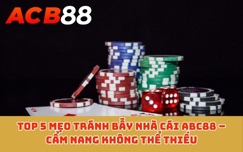Top 5 mẹo tránh bẫy nhà cái ABC88 – Cẩm nang không thể thiếu